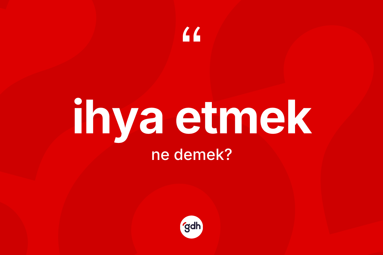 İhya etmek sözü ne demek? İhya etmek ifadesi hangi durumlarda kullanılır