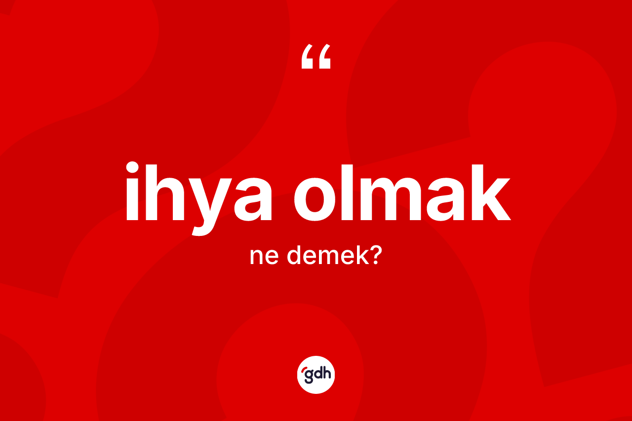 İhya olmak ifadesi ne anlama gelir? İhya olmak sözü hangi durumlarda kullanılır?