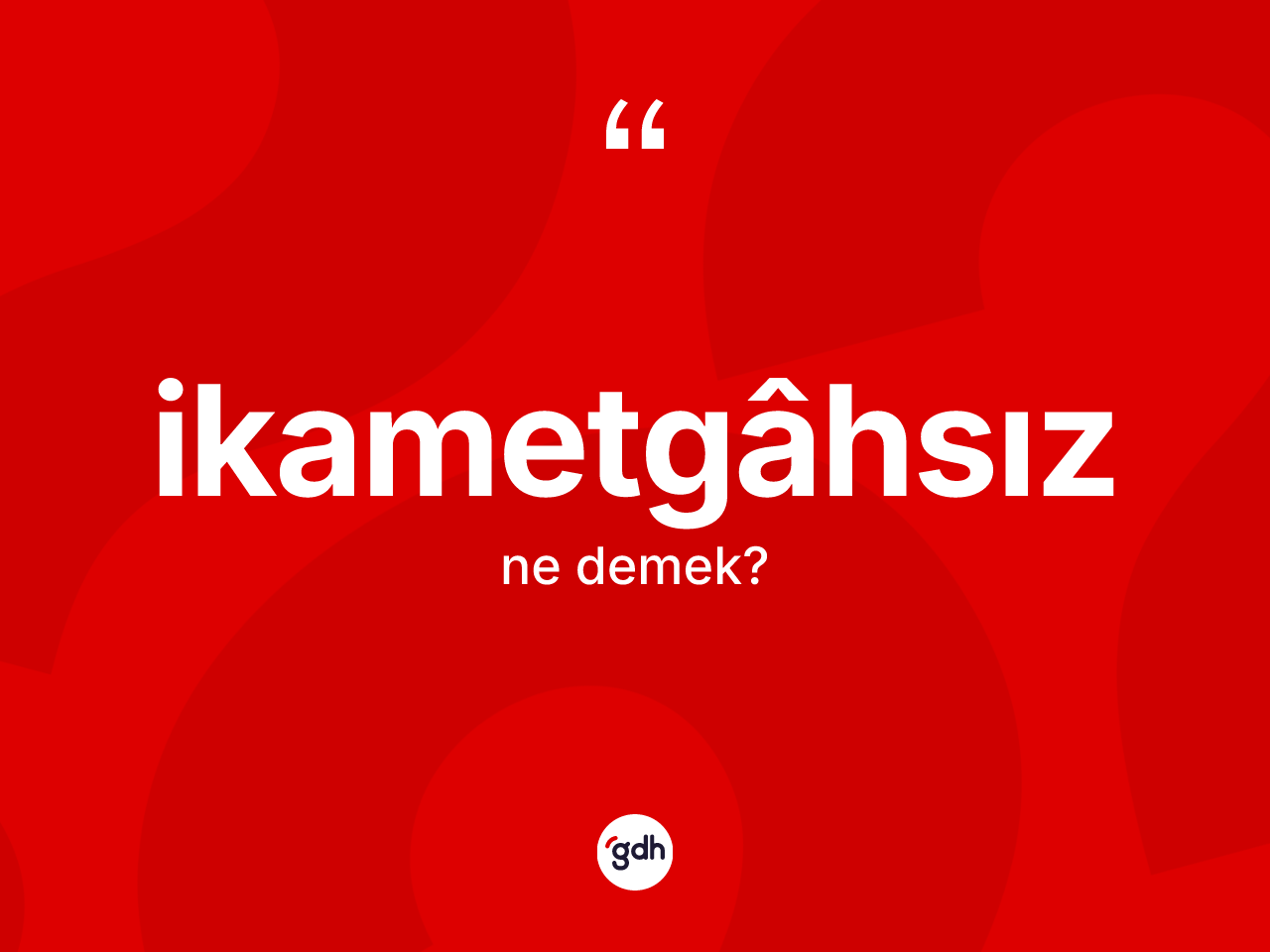 İkametgâhsız kelimesi ne anlama gelir? İkametgâhsızın TDK'ya göre anlamı nedir?