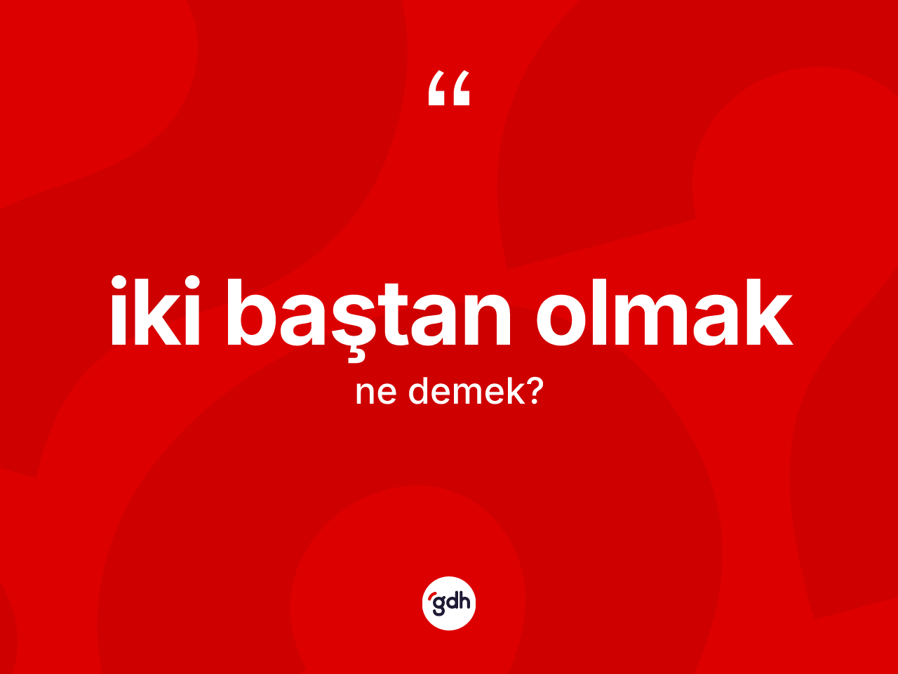 İki baştan olmak ifadesinin anlamı nedir? İki baştan olmak ifadesinin özellikleri nelerdir?