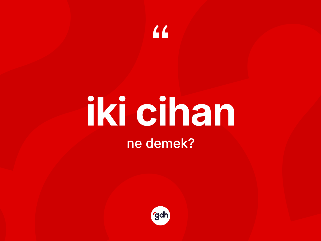 İki cihan kelimesinin anlamı nedir? İki cihan kelimesinin özellikleri nelerdir?