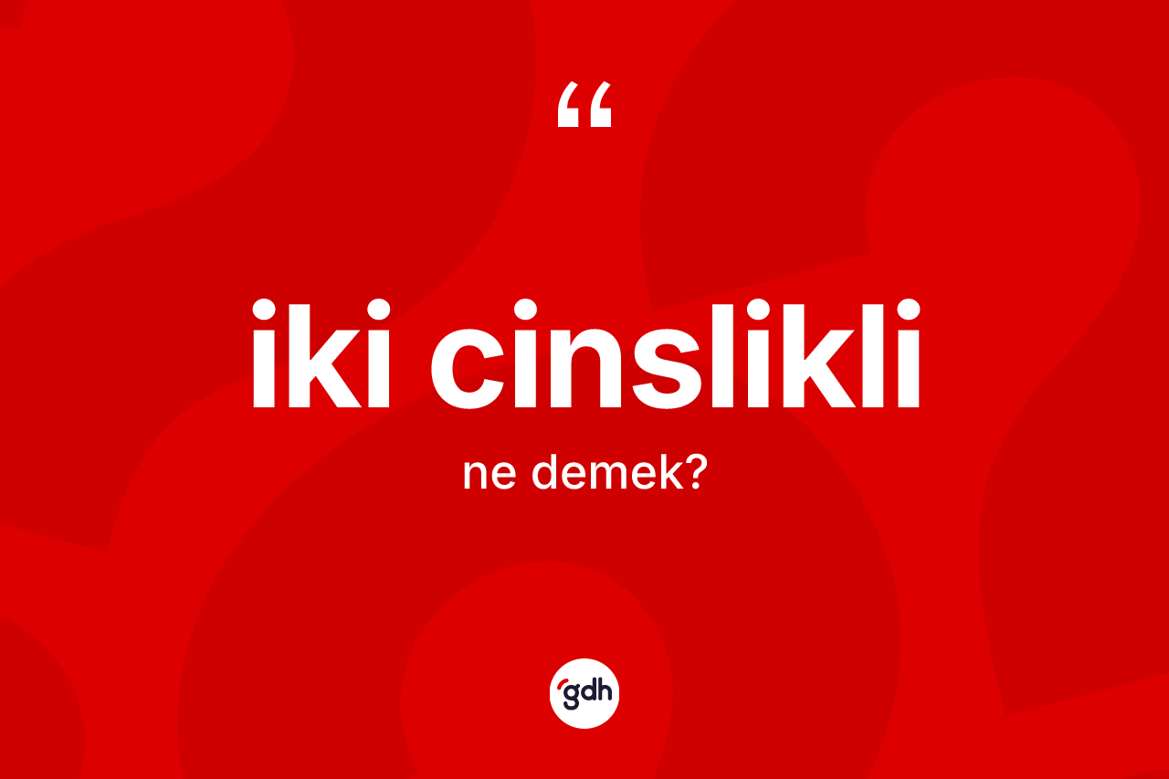İki cinslikli kelimesinin tanımı nedir? İki cinslikli kelimesinin TDK anlamı nedir?