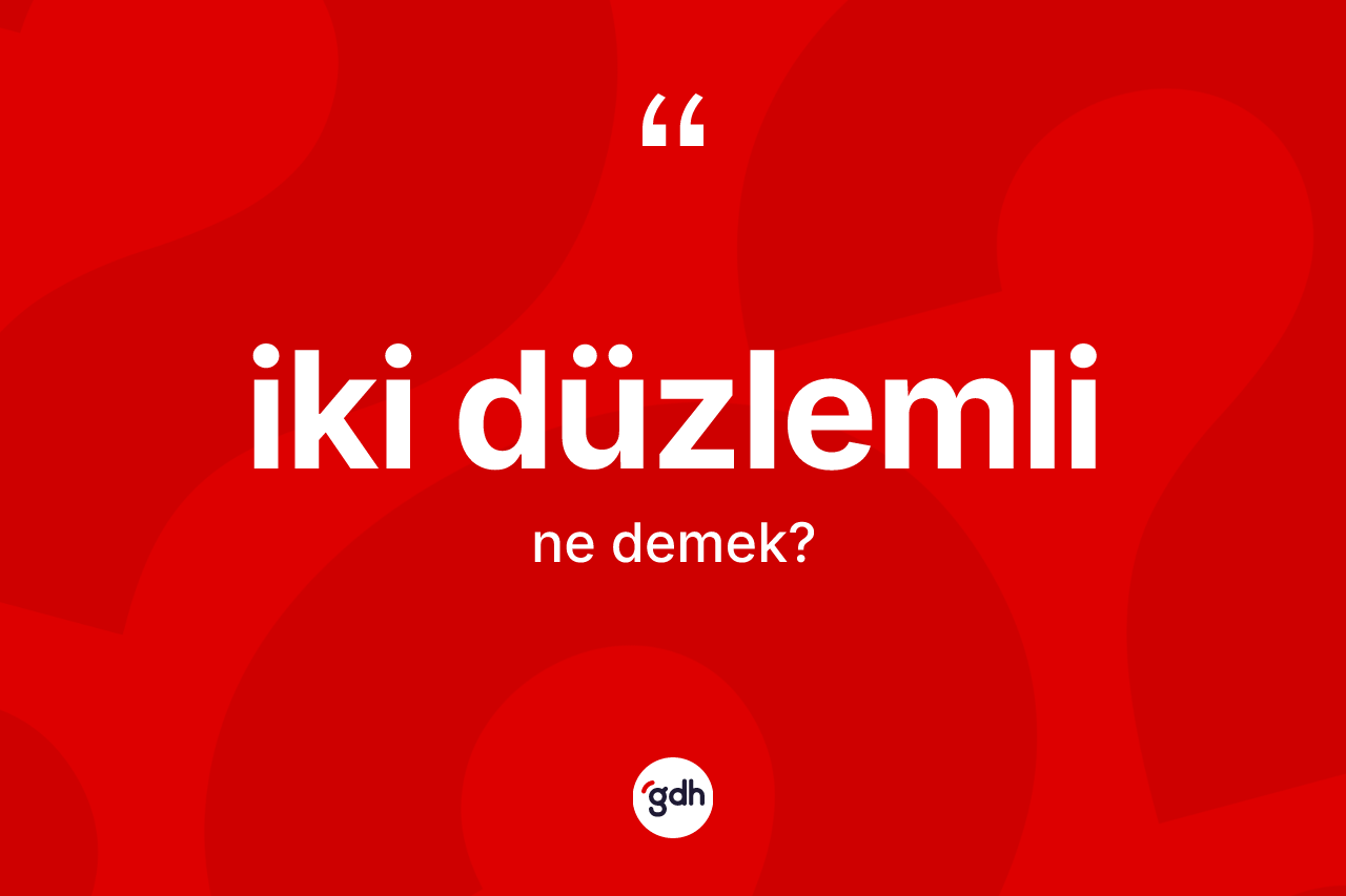 İki düzlemli kelimesinin sözlükteki tanımı nedir? İki düzlemlinin sözlükteki anlamı nedir?
