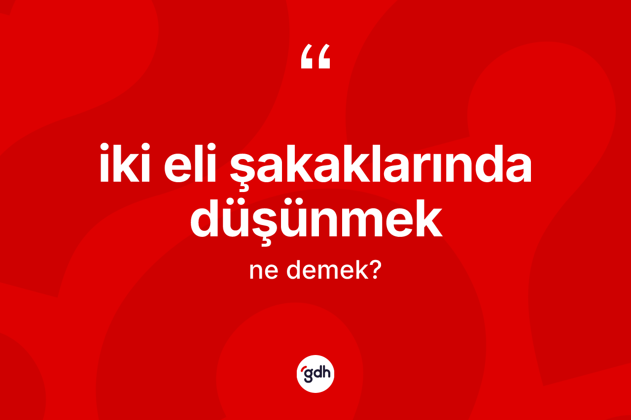 İki eli şakaklarında düşünmek sözü nedir? İki eli şakaklarında düşünmek ifadesinin TDK'ya göre açıklaması nedir?