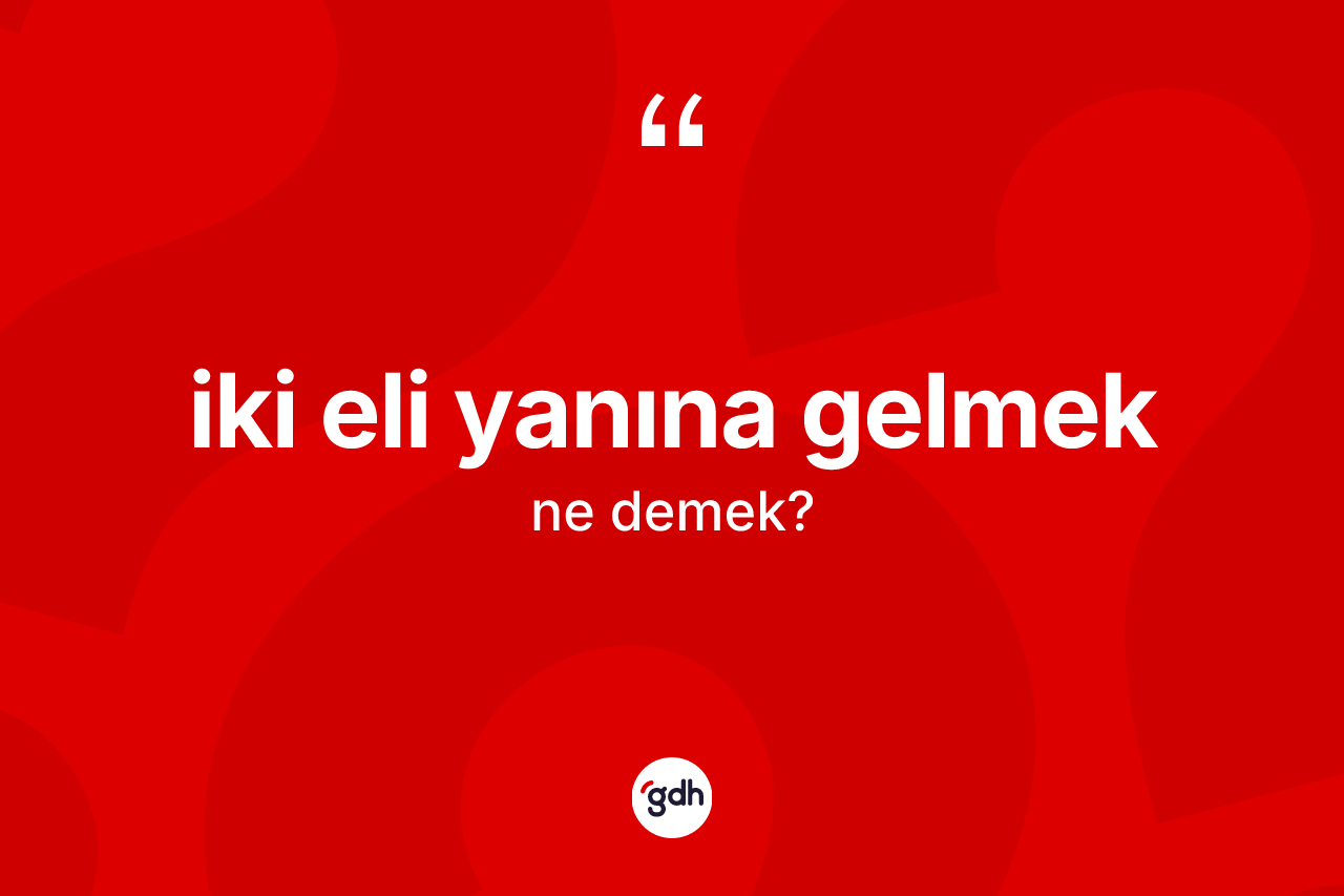İki eli yanına gelmek ifadesinin tanımı nedir? İki eli yanına gelmek ifadesinin TDK anlamı nedir?