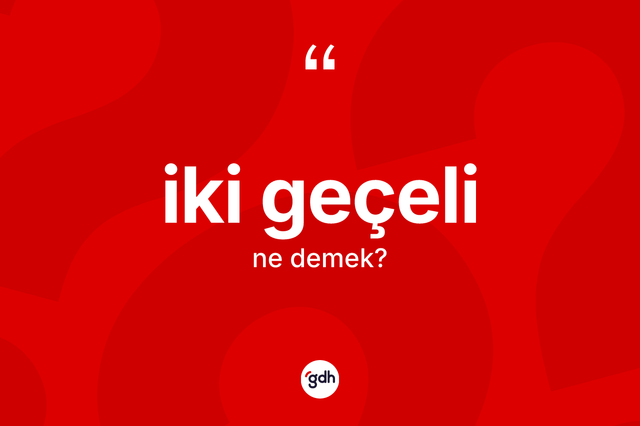 İki geçeli kelimesi ne anlama gelir? İki geçeli kelimesinin kaç farklı anlamı var?