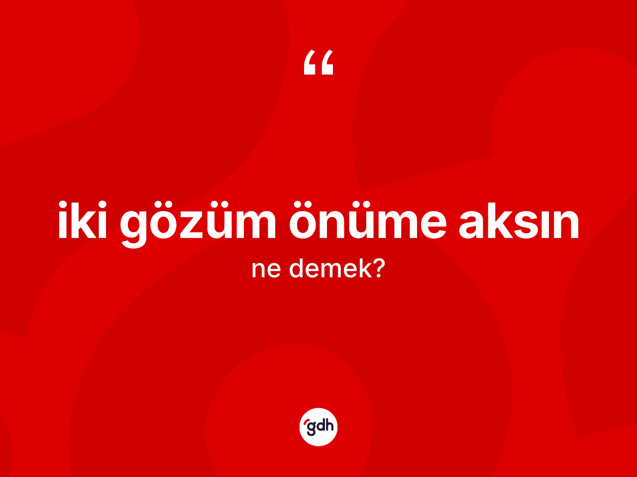 İki gözüm önüme aksın ifadesinin sözlükteki anlamı nedir? İki gözüm önüme aksın ifadesi hangi durumlarda kullanılır