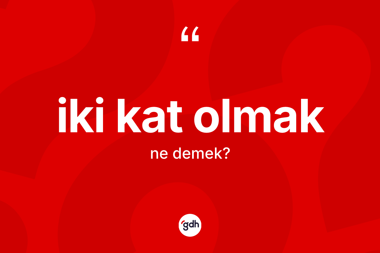 İki kat olmak ne anlama gelir? İki kat olmak ifadesinin TDK açıklaması nedir?