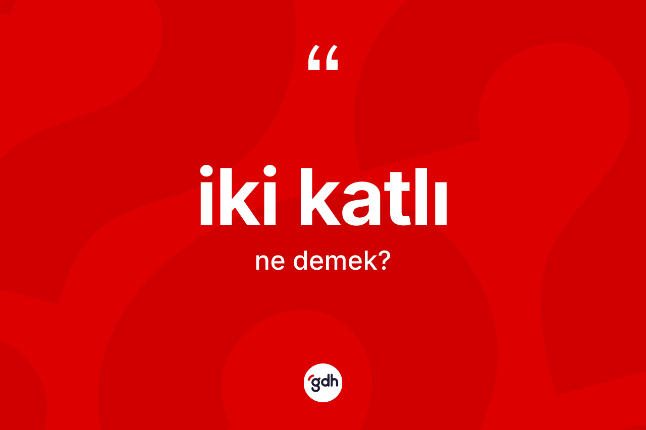 İki katlı kelimesinin tanımı nedir? İki katlının sözlükteki anlamı nedir?