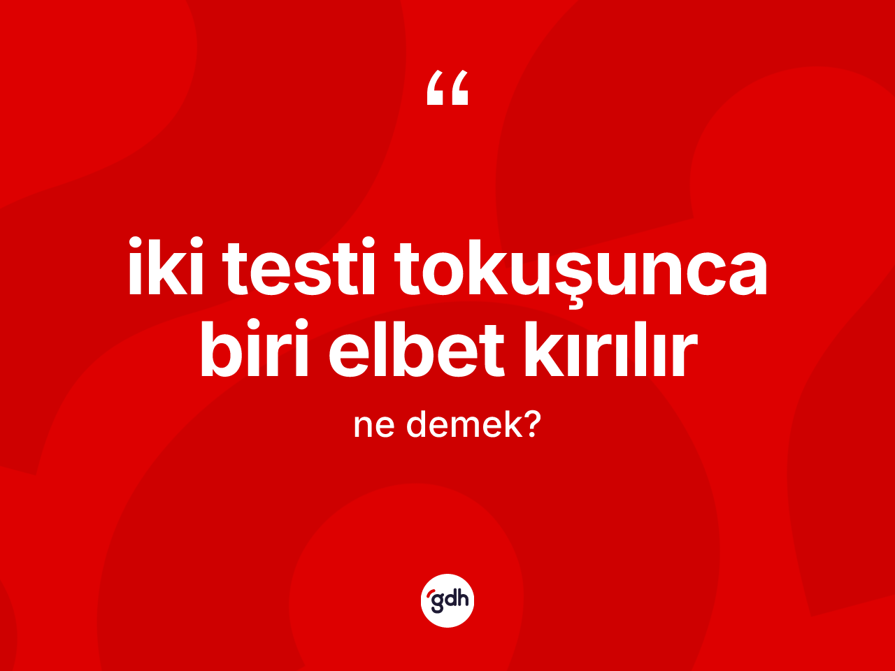 İki testi tokuşunca biri elbet kırılır ifadesinin tanımı nedir? İki testi tokuşunca biri elbet kırılır ifadesi nerede kullanılır?
