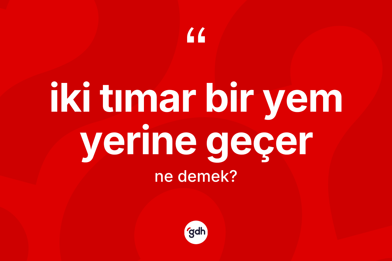 İki tımar bir yem yerine geçer ifadesinin sözlükteki anlamı nedir? İki tımar bir yem yerine geçer ifadesinin TDK'ya göre açıklaması nedir?