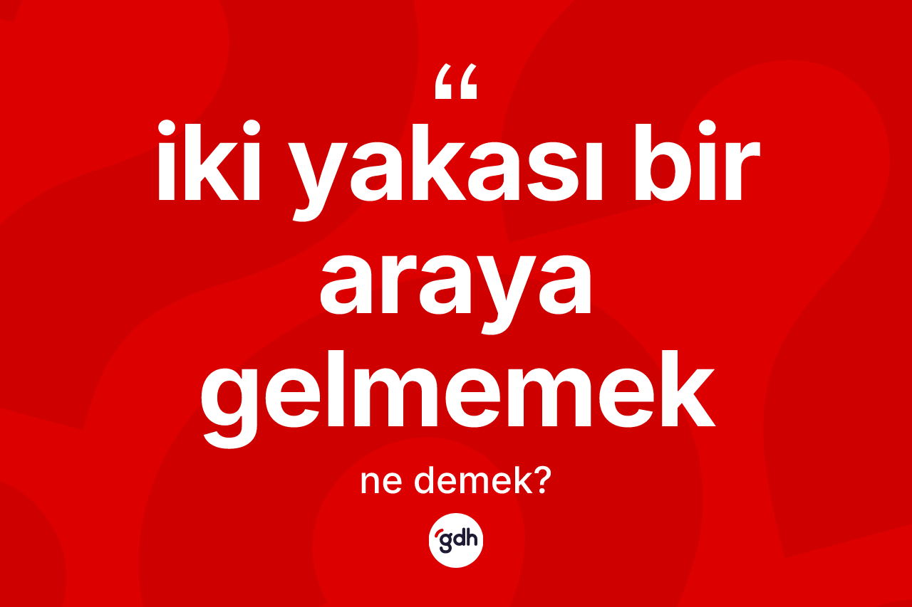 İki yakası bir araya gelmemek ifadesinin tanımı nedir? İki yakası bir araya gelmemek ifadesinin TDK anlamı nedir?