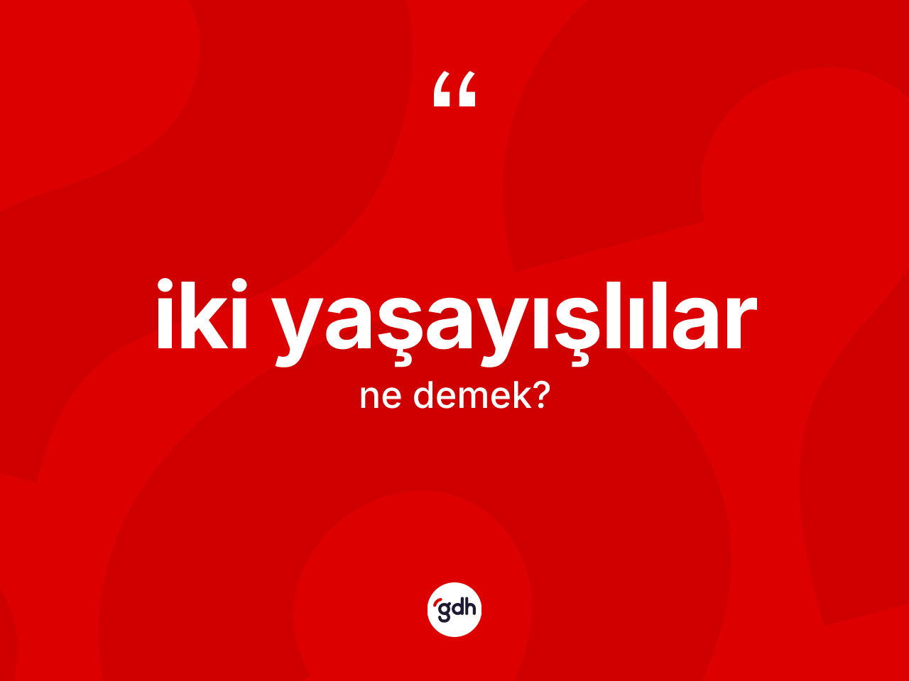 İki yaşayışlılar kelimesi ne demek? İki yaşayışlıların halk arasındaki kullanımı nasıldır?