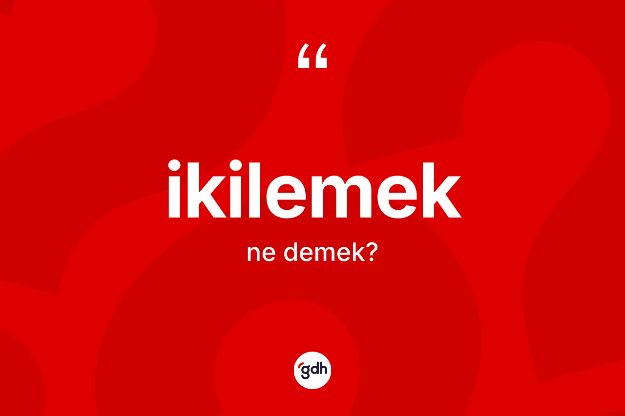 İkilemek kelimesinin tanımı nedir? İkilemeğin kısaca tanımı nedir?