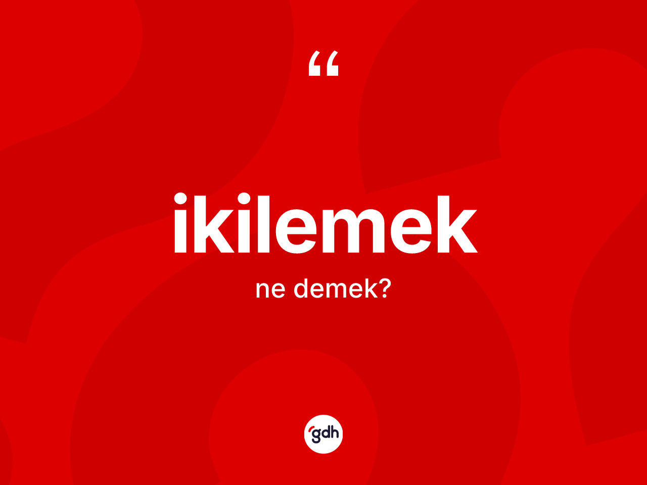 İkilemek nedir? İkilemek kelimesinin kaç farklı anlamı var?