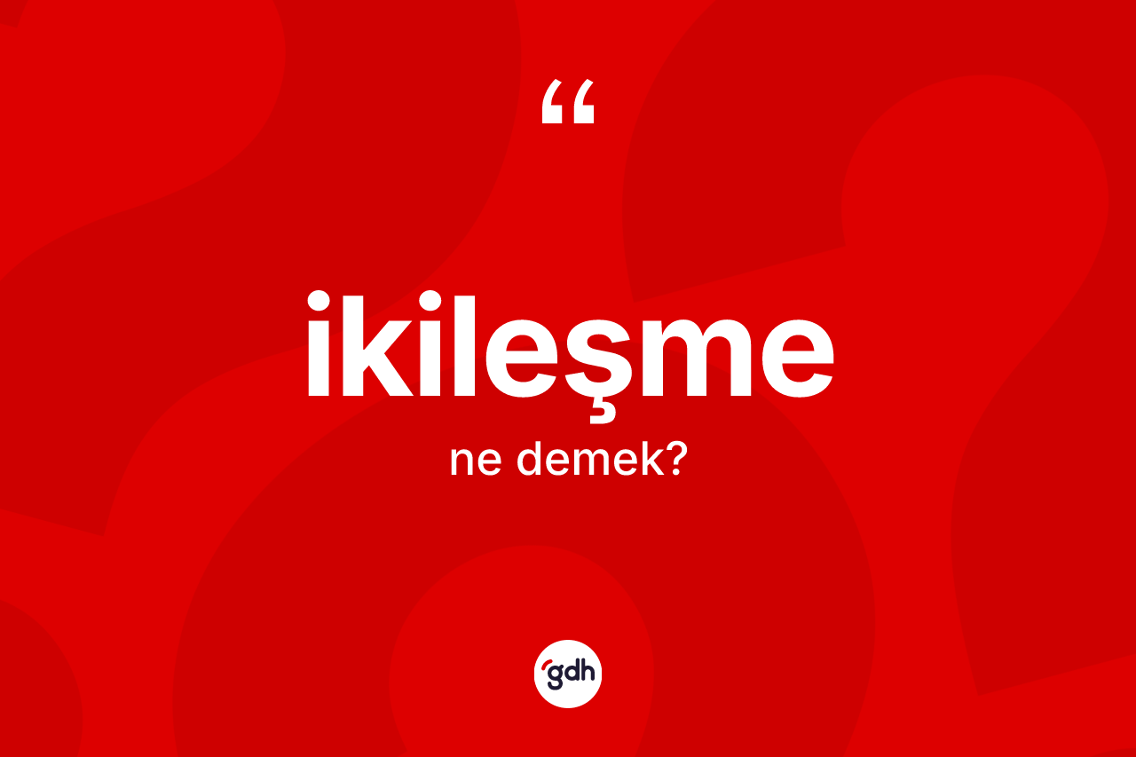 İkileşme kelimesinin tanımı nedir? İkileşmenin halk arasındaki kullanımı nasıldır?
