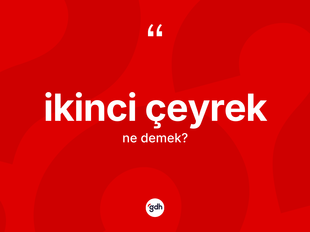 İkinci çeyrek kelimesinin sözlükteki tanımı nedir? İkinci çeyreğin kısaca tanımı nedir?