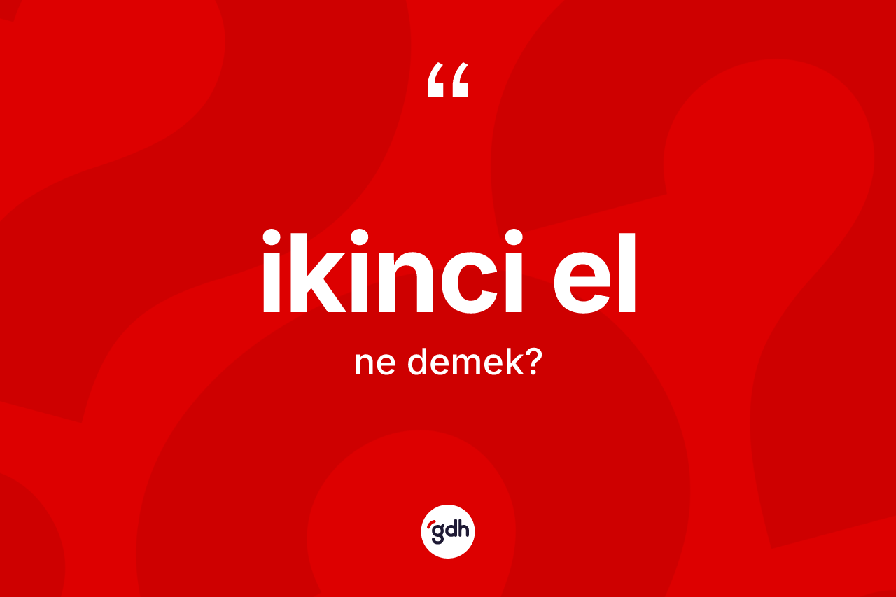 İkinci el nedir? İkinci elin TDK'ya göre anlamı nedir?