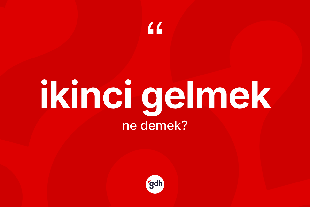 İkinci gelmek ifadesinin kısaca anlamı nedir? İkinci gelmek sözünün TDK anlamı nedir?