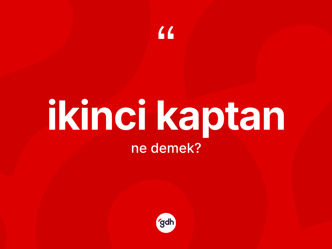 İkinci kaptan kelimesinin anlamı nedir? İkinci kaptanın TDK'ya göre anlamı nedir?