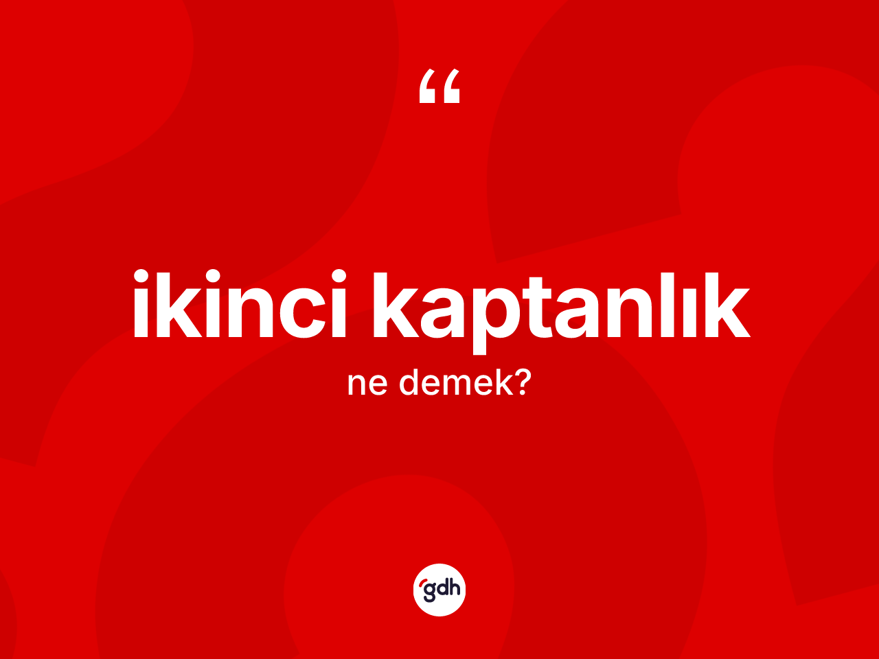 İkinci kaptanlık kelimesinin anlamı nedir? İkinci kaptanlığın sözlükteki anlamı nedir?