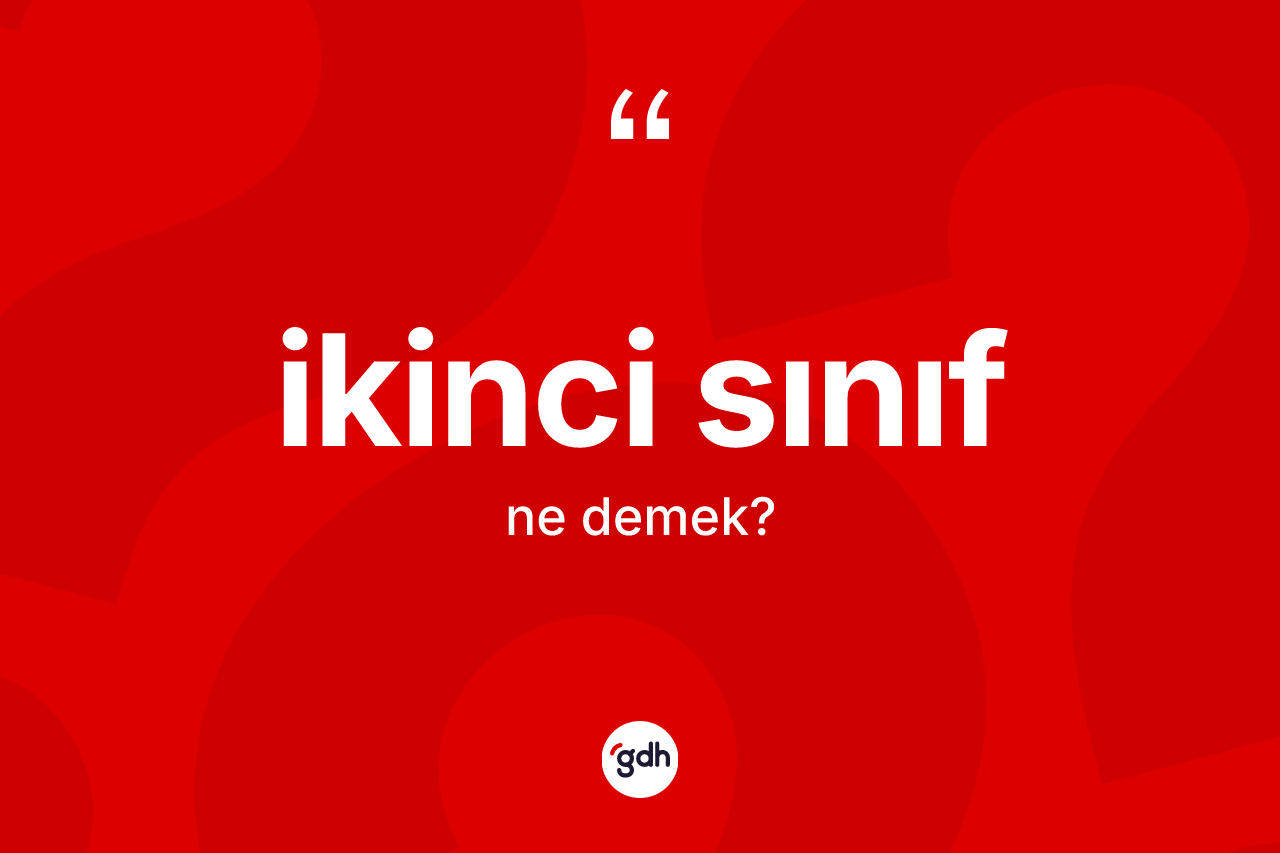 İkinci sınıf kelimesi ne anlama gelir? İkinci sınıfın TDK'ya göre anlamı nedir?