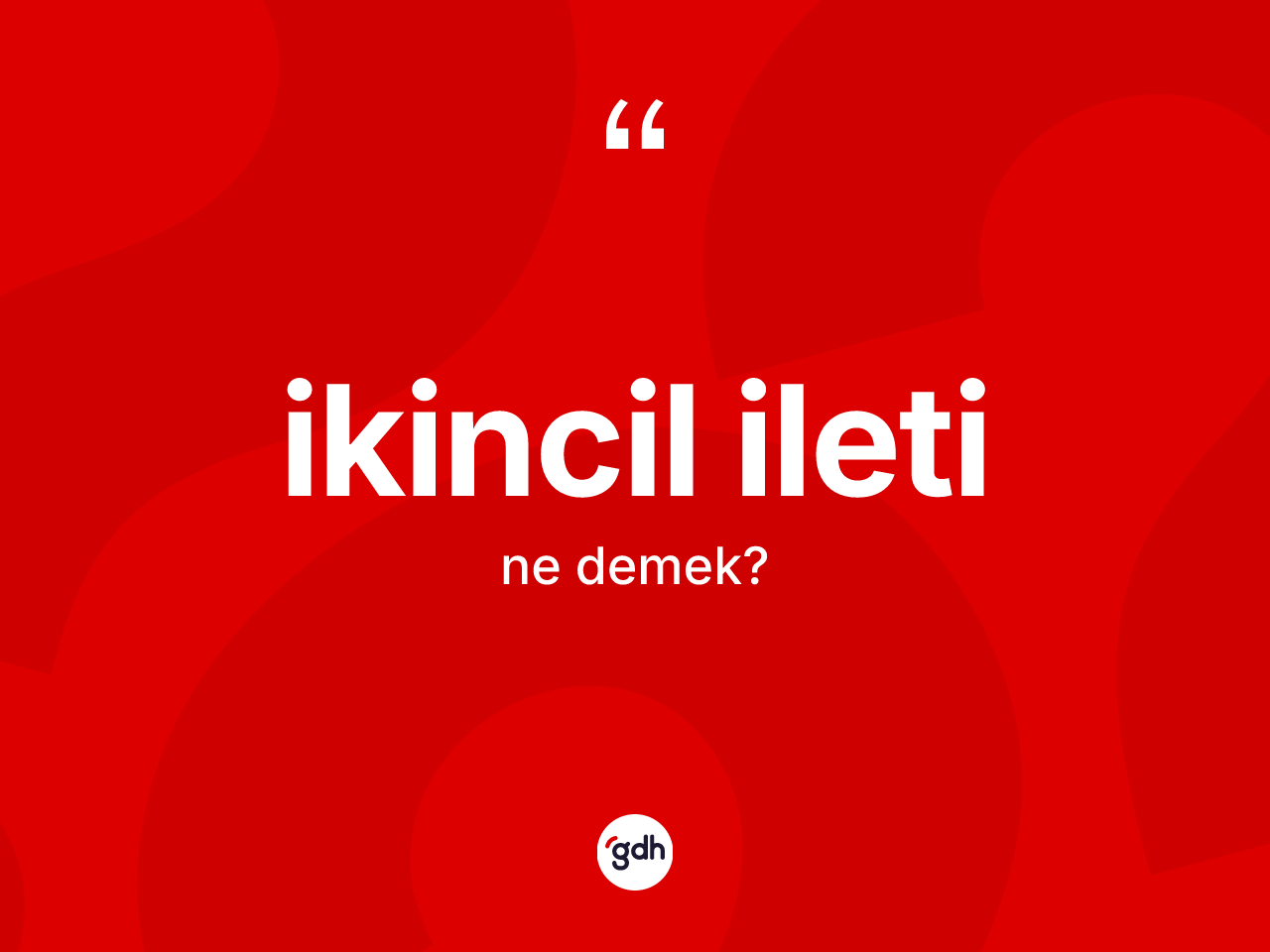İkincil ileti kelimesinin sözlükteki tanımı nedir? İkincil iletinin kısaca tanımı nedir?