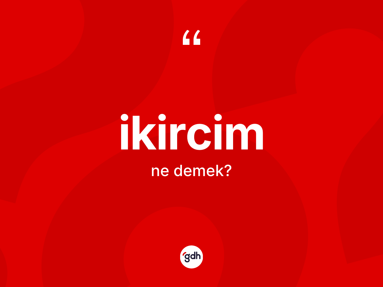İkircim kelimesi ne demek? İkircimin TDK'ya göre anlamı nedir?