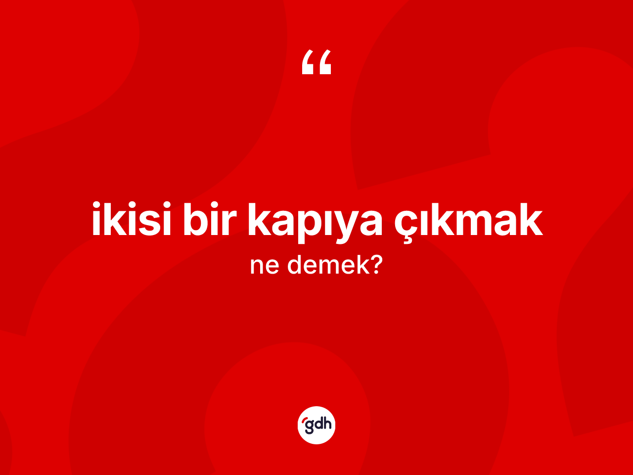 İkisi bir kapıya çıkmak ifadesinin sözlükteki anlamı nedir? İkisi bir kapıya çıkmak ifadesinin kaç farklı anlamı var?