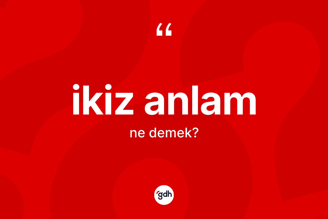 İkiz anlam ne demek? İkiz anlamın TDK'ya göre anlamı nedir?