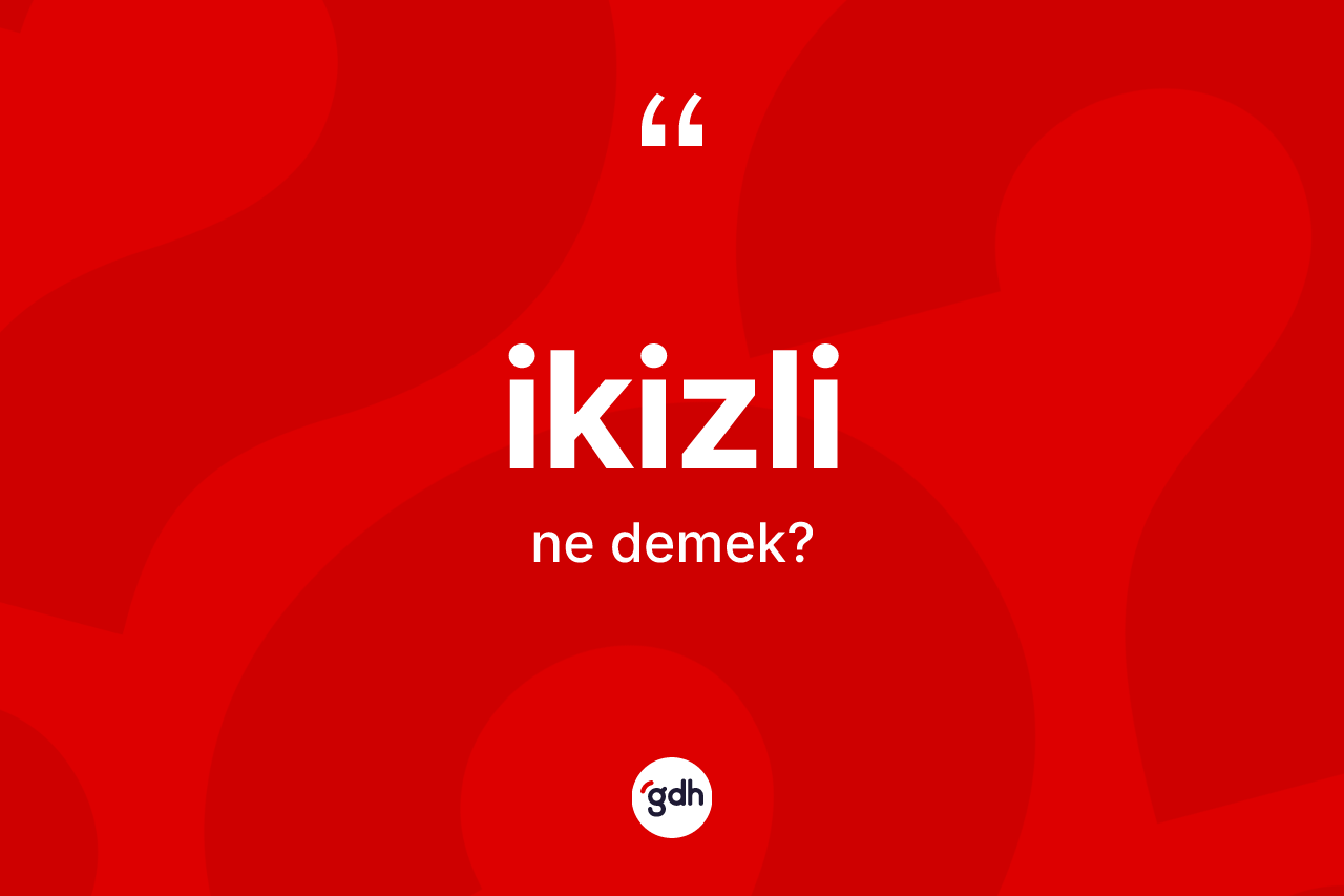 İkizli kelimesinin tanımı nedir? İkizli kelimesinin kaç farklı anlamı var?