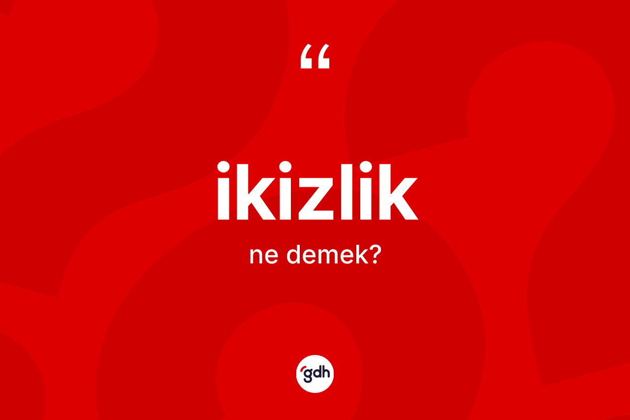 İkizlik kelimesinin sözlükteki tanımı nedir? İkizliğin sözlükteki anlamı nedir?