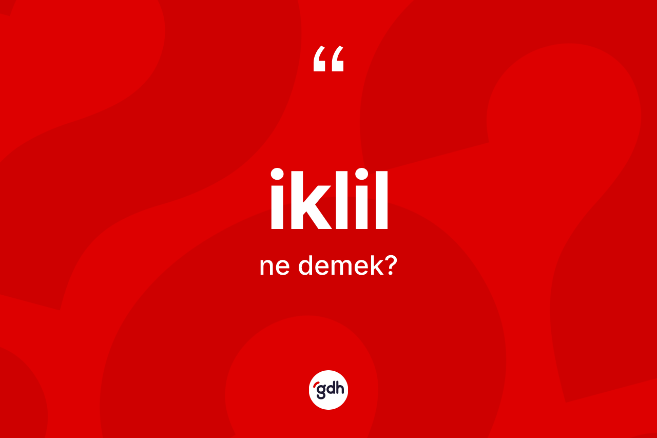 İklil ne anlama gelir? İklil kelimesinin TDK anlamı nedir?