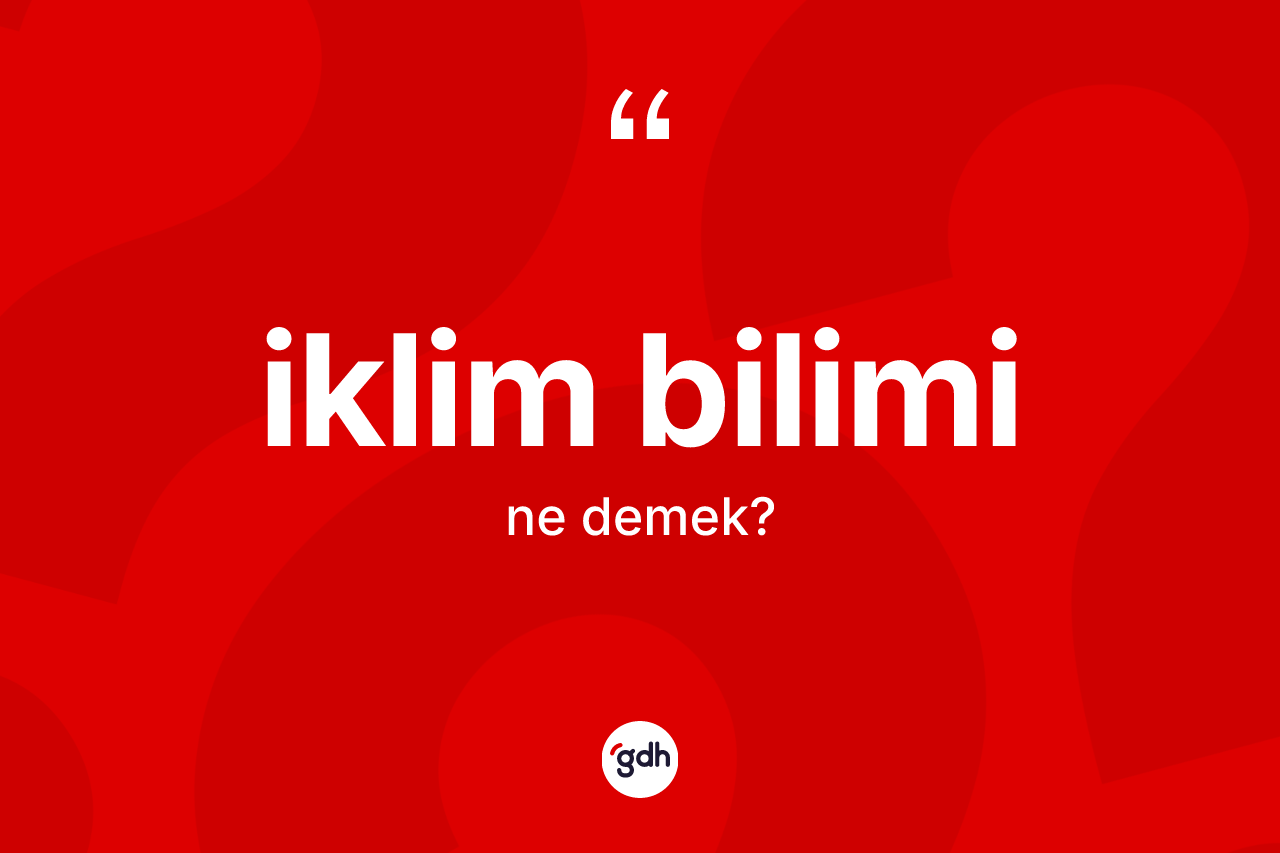 İklim bilimi kelimesinin tanımı nedir? İklim bilimi kelimesinin özellikleri nelerdir?
