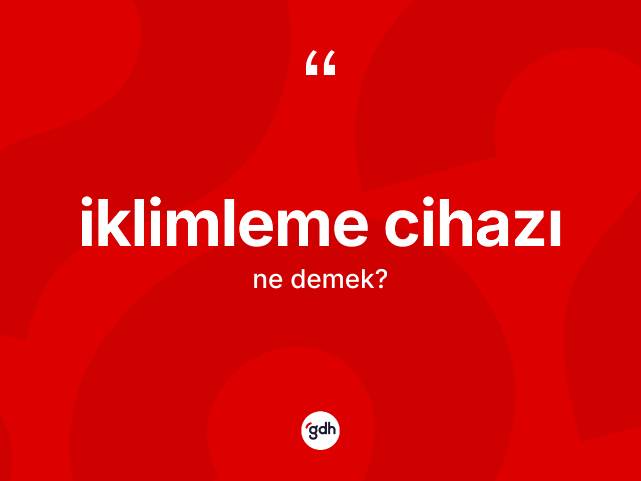 İklimleme cihazı kelimesinin sözlükteki tanımı nedir? İklimleme cihazının TDK'ya göre anlamı nedir?