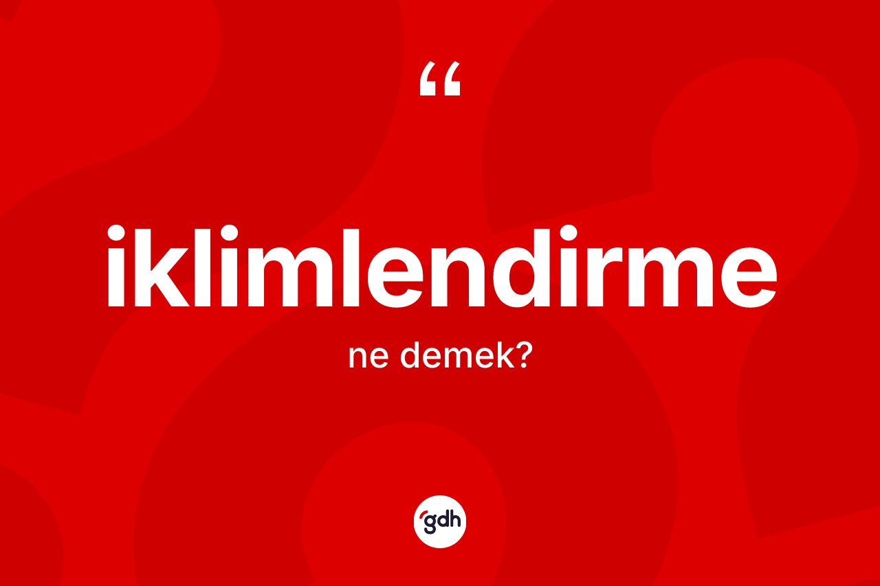 İklimlendirme ne anlama gelir? İklimlendirme kelimesinin özellikleri nelerdir?