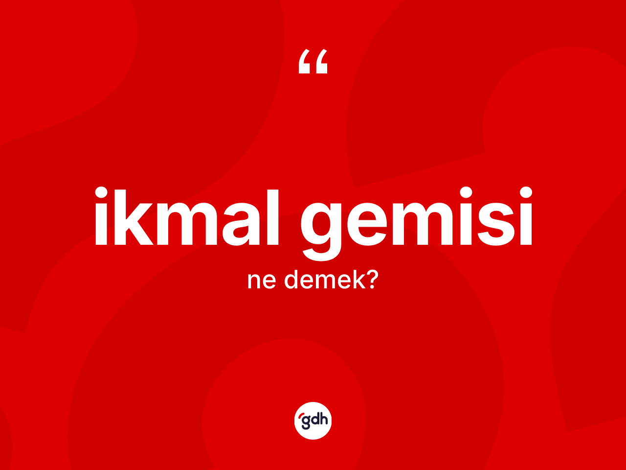 İkmal gemisi ne demek? İkmal gemisi kelimesinin TDK'ya göre açıklaması nedir?