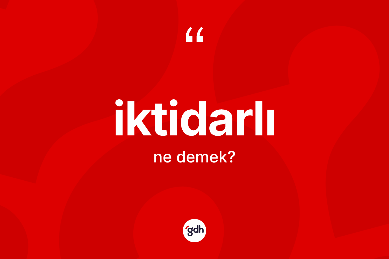 İktidarlı kelimesi ne demek? İktidarlı kelimesinin TDK'ya göre açıklaması nedir?