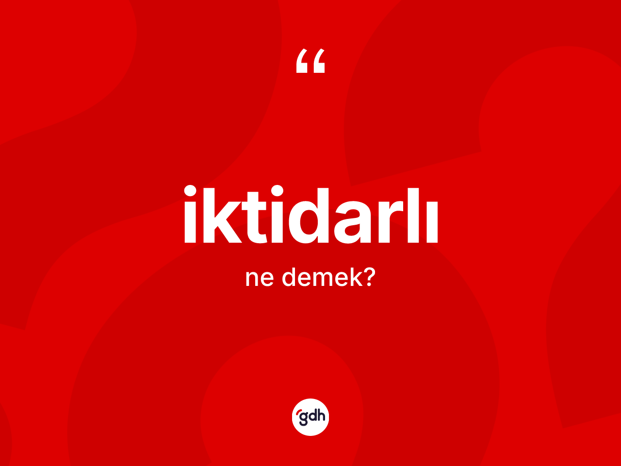 İktidarlı ne anlama gelir? İktidarlının halk arasındaki kullanımı nasıldır?