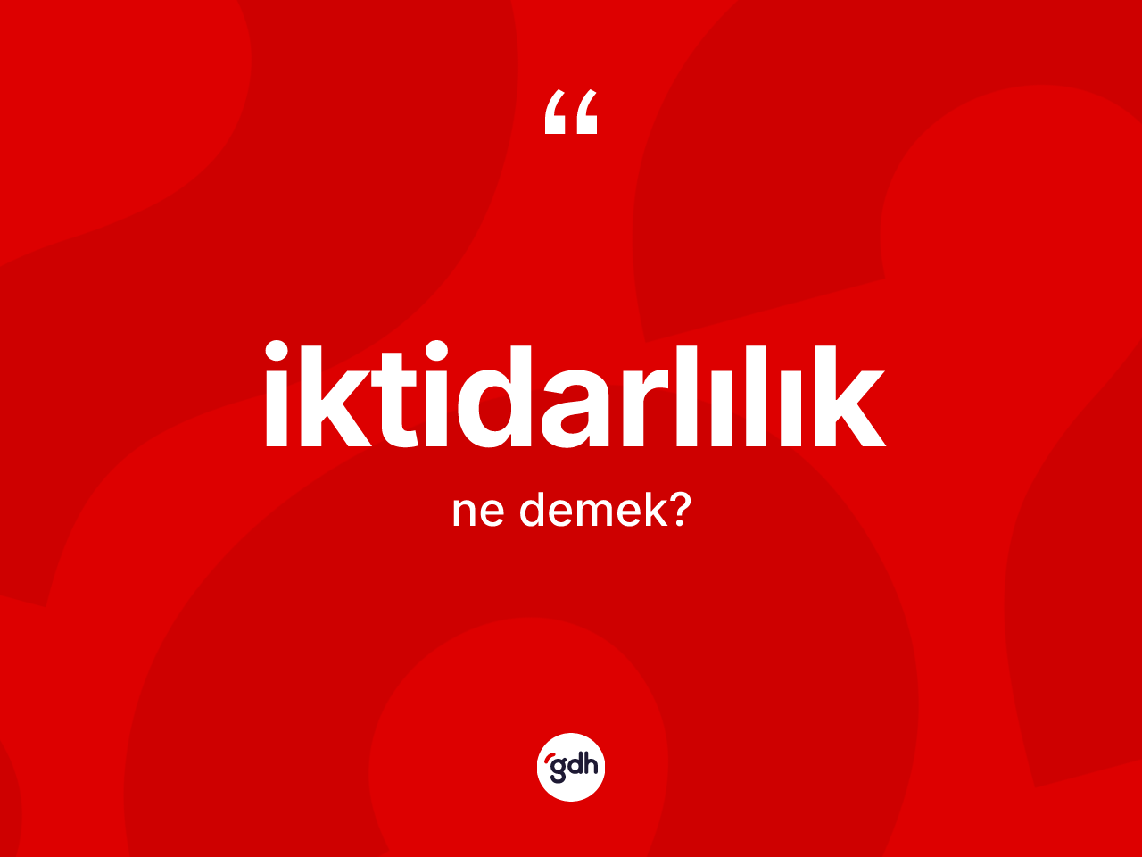 İktidarlılık kelimesinin anlamı nedir? İktidarlılığın sözlükteki anlamı nedir?