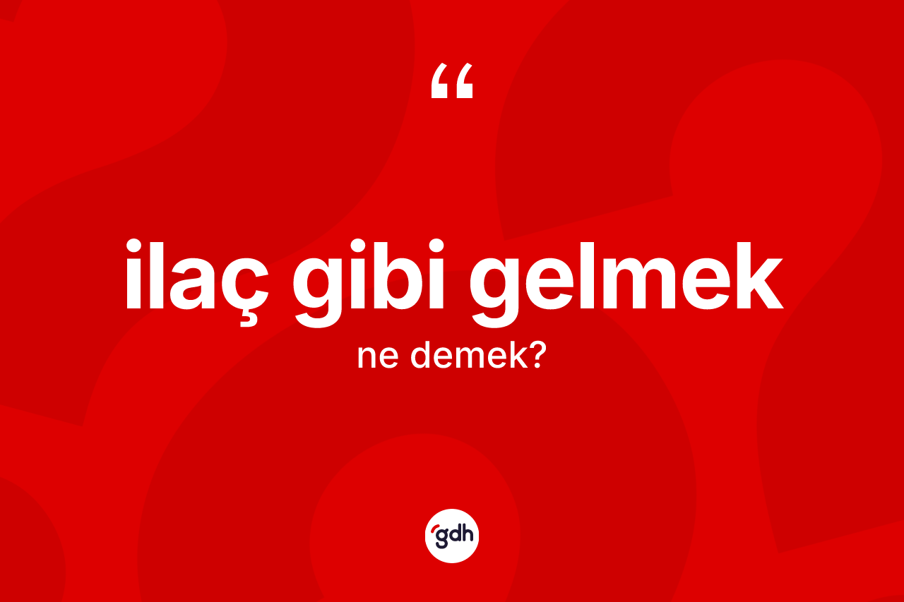 İlaç gibi gelmek ne anlama gelir? İlaç gibi gelmek ifadesi nerede kullanılır?