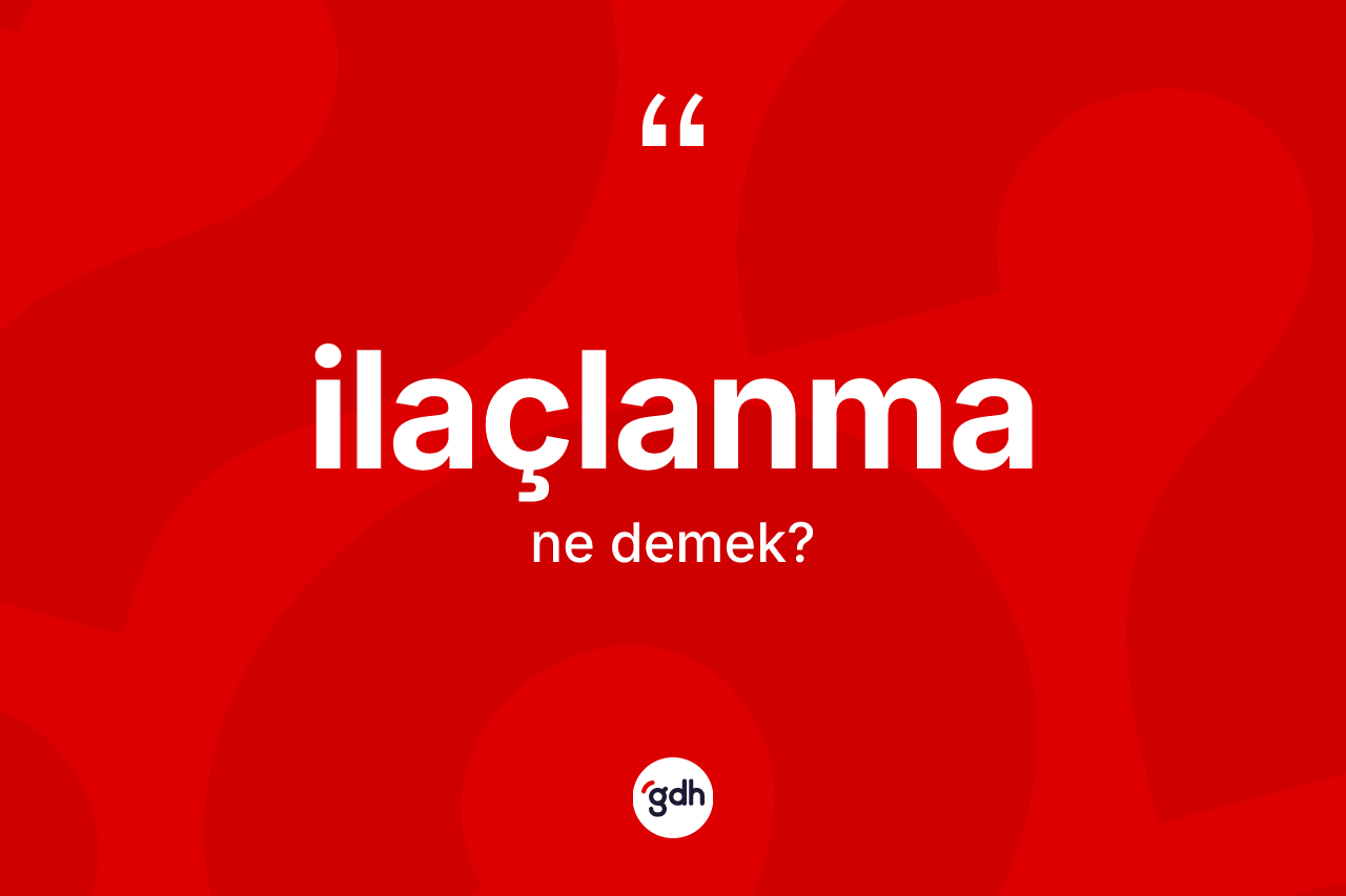 İlaçlanma kelimesinin sözlükteki tanımı nedir? İlaçlanmanın TDK'ya göre anlamı nedir?