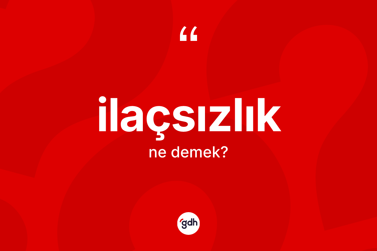 İlaçsızlık kelimesinin sözlükteki tanımı nedir? İlaçsızlığın sözlükteki anlamı nedir?
