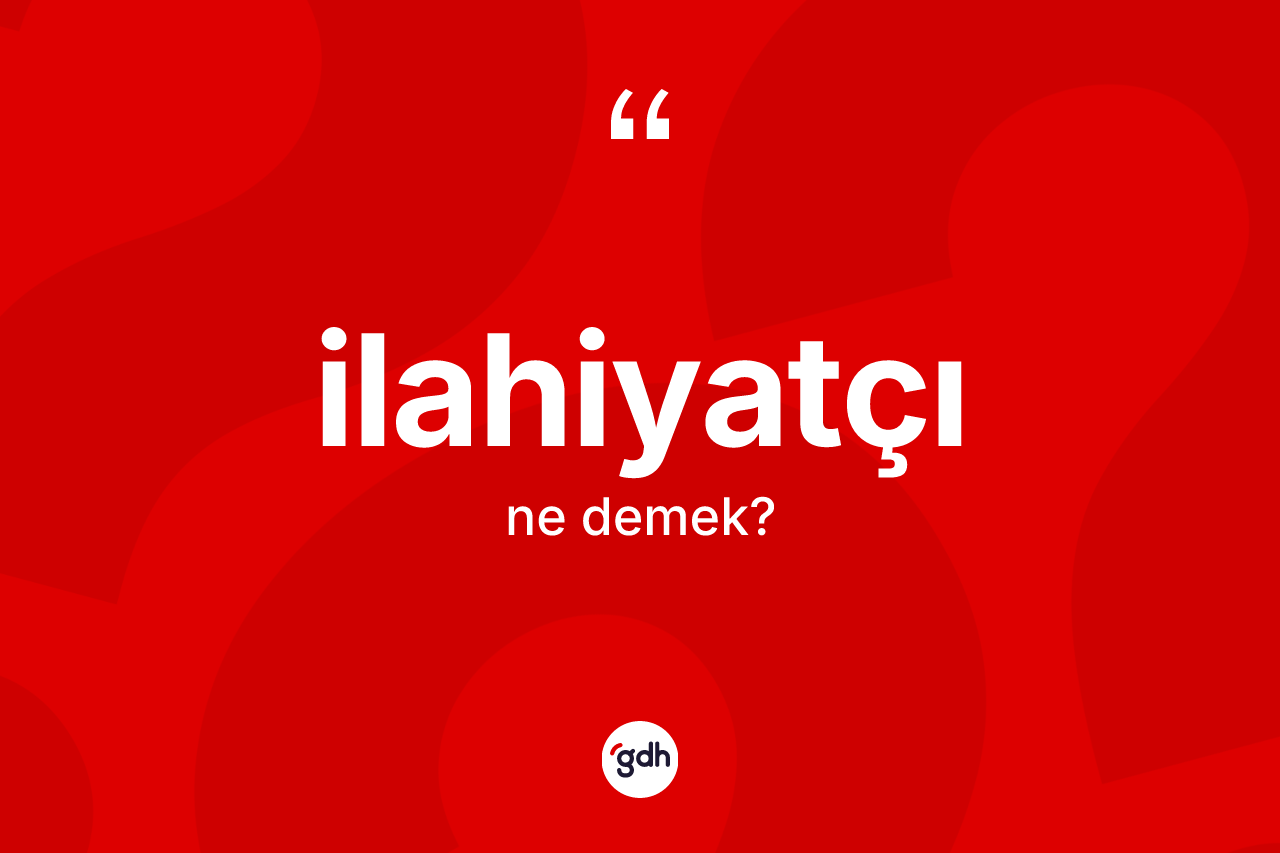 İlahiyatçı ne anlama gelir? İlahiyatçının TDK'ya göre anlamı nedir?