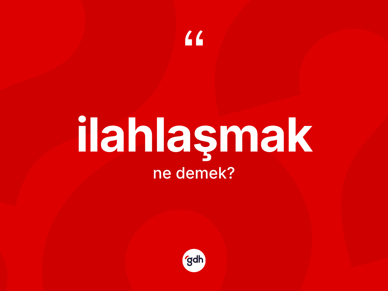 İlahlaşmak kelimesinin tanımı nedir? İlahlaşmağın TDK'ya göre anlamı nedir?