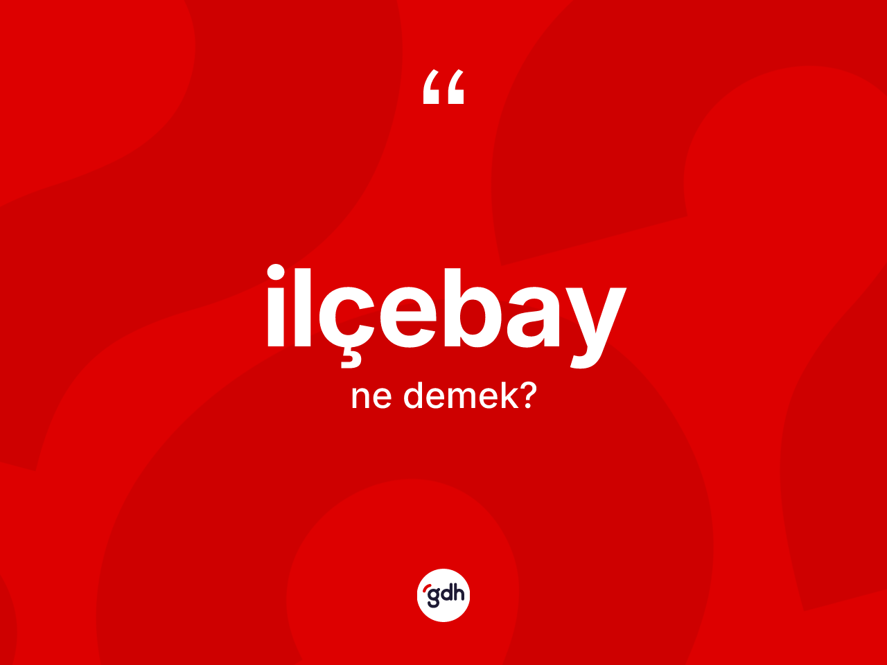 İlçebay nedir? İlçebayın kısaca tanımı nedir?