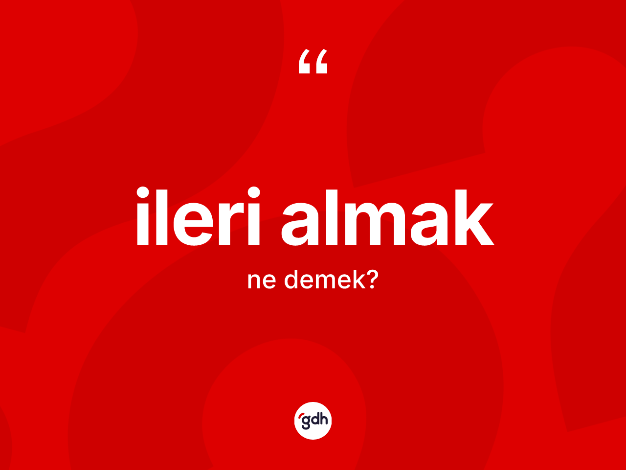 İleri almak ifadesinin tanımı nedir? İleri almak ifadesinin TDK anlamı nedir?