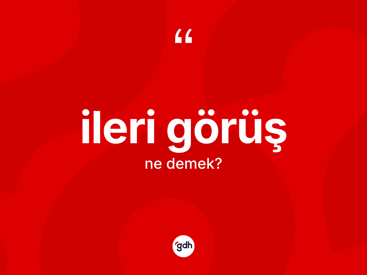İleri görüş kelimesi ne demek? İleri görüşün halk arasındaki kullanımı nasıldır?