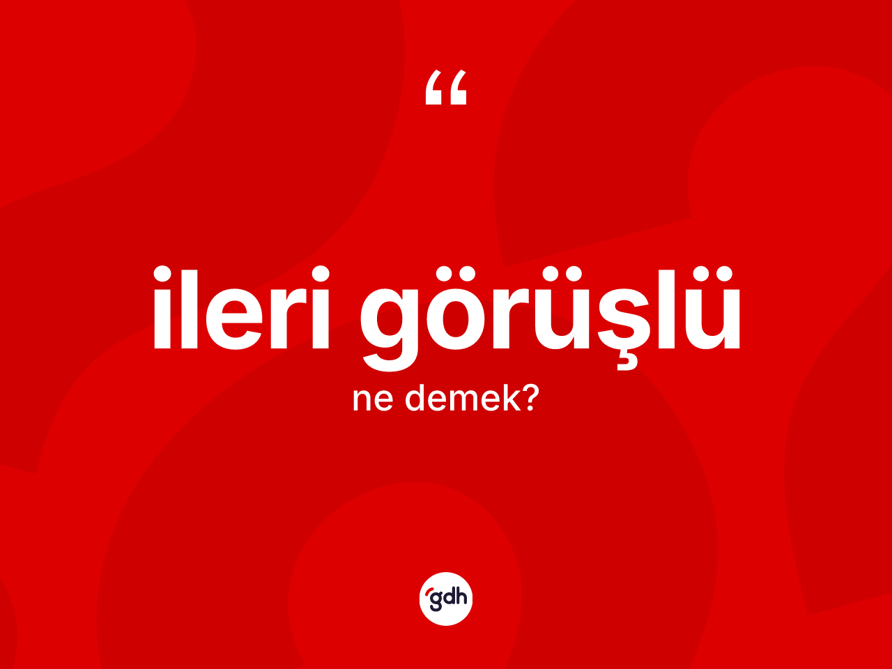 İleri görüşlü kelimesi ne anlama gelir? İleri görüşlünün sözlükteki anlamı nedir?
