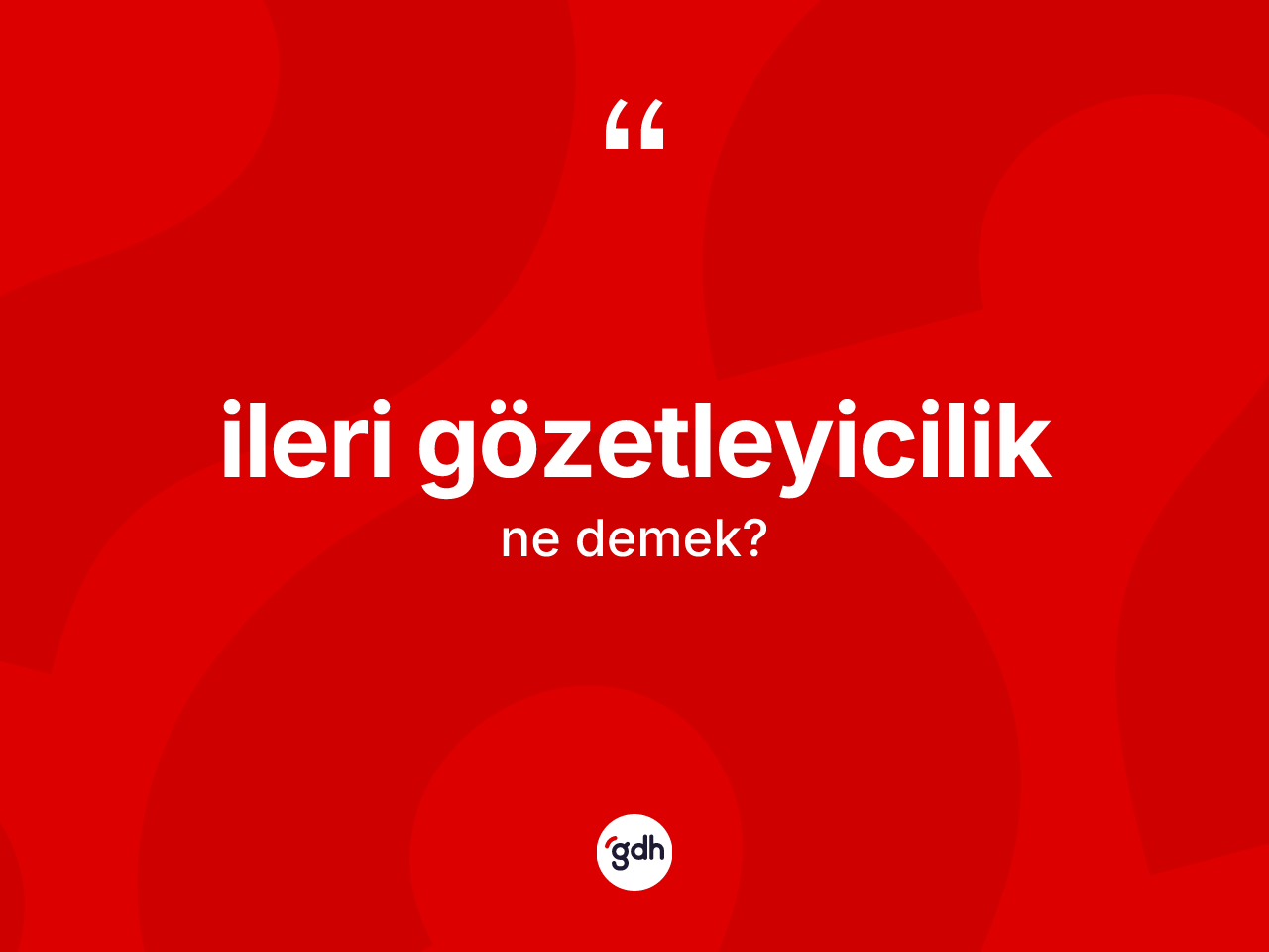 İleri gözetleyicilik ne demek? İleri gözetleyiciliğin TDK'ya göre anlamı nedir?